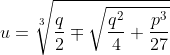 u = \sqrt[3]{\frac{q}{2} \mp \sqrt{\frac{q^{2}}{4}+ \frac{p^{3}}{27}}}